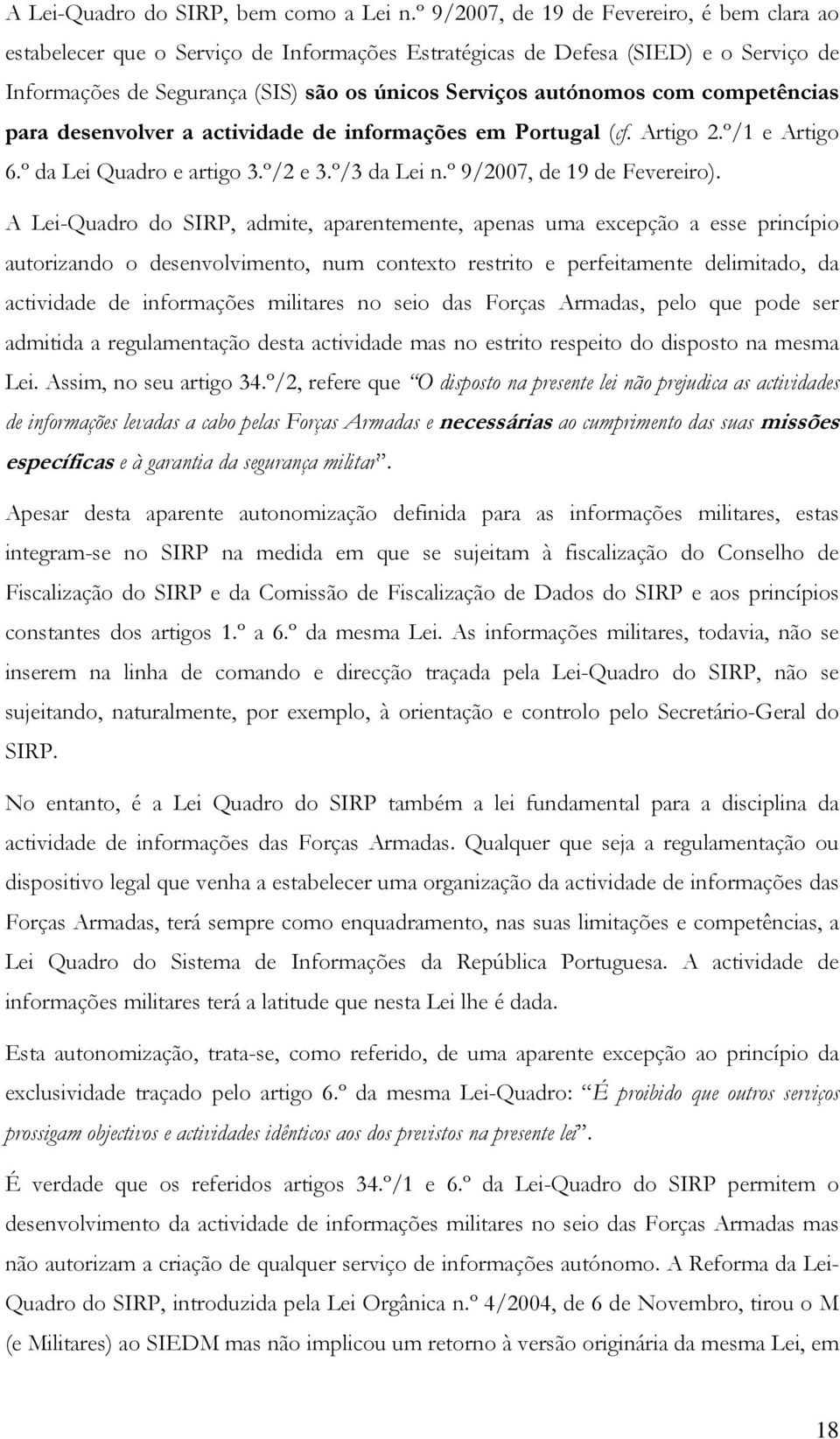 competências para desenvolver a actividade de informações em Portugal (cf. Artigo 2.º/1 e Artigo 6.º da Lei Quadro e artigo 3.º/2 e 3.º/3 da Lei n.º 9/2007, de 19 de Fevereiro).