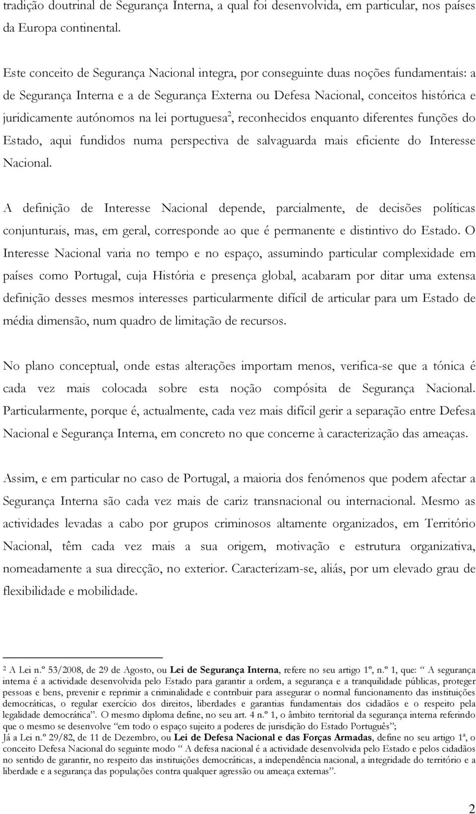 autónomos na lei portuguesa 2, reconhecidos enquanto diferentes funções do Estado, aqui fundidos numa perspectiva de salvaguarda mais eficiente do Interesse Nacional.