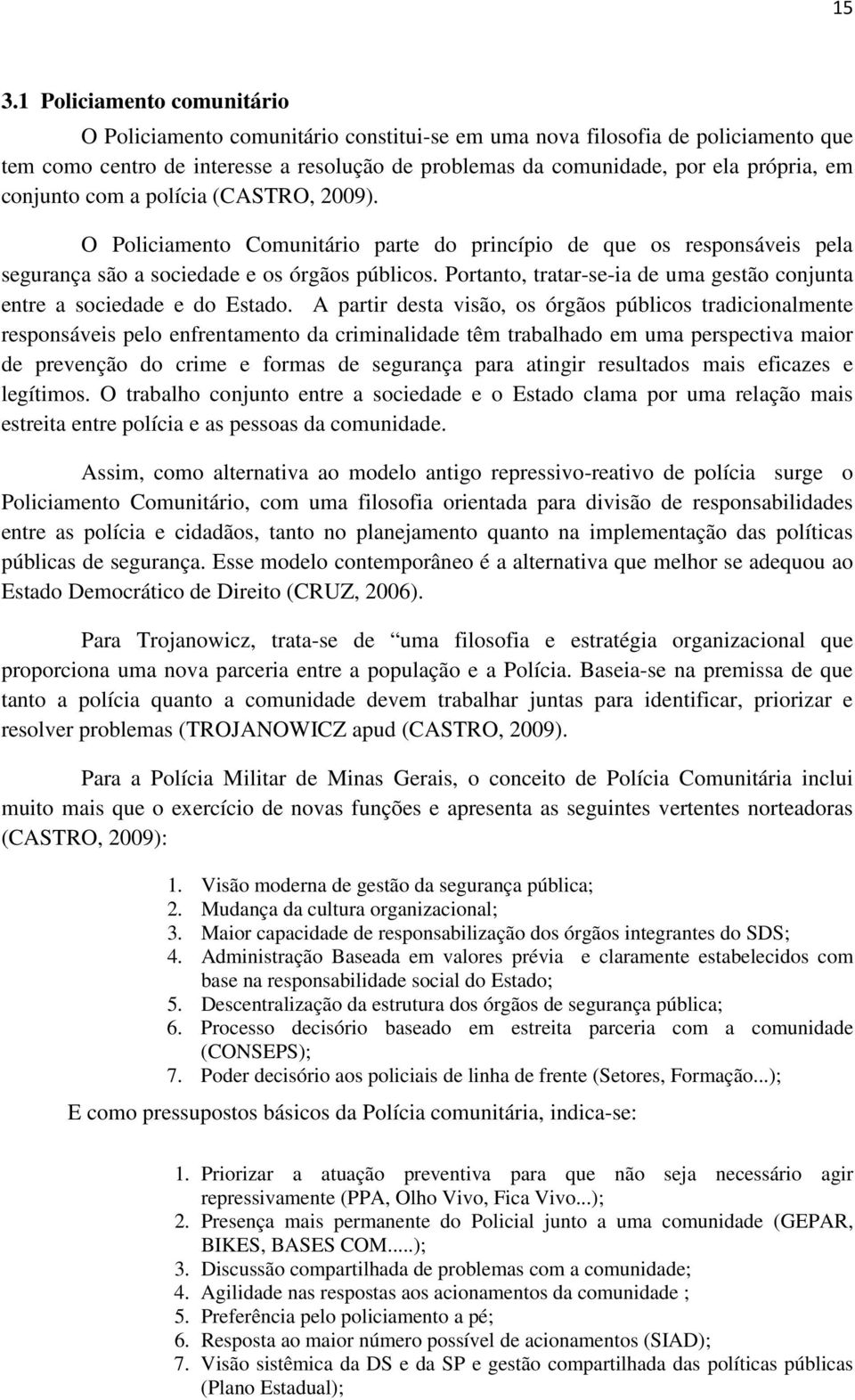 Portanto, tratar-se-ia de uma gestão conjunta entre a sociedade e do Estado.