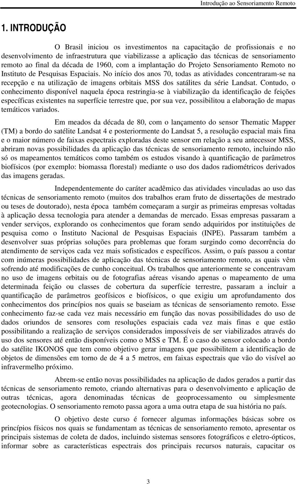 No início dos anos 70, todas as atividades concentraram-se na recepção e na utilização de imagens orbitais MSS dos satálites da série Landsat.