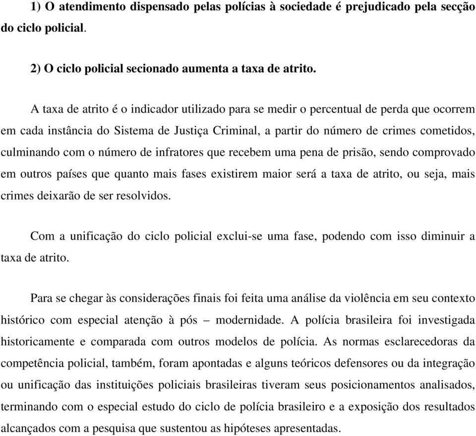 número de infratores que recebem uma pena de prisão, sendo comprovado em outros países que quanto mais fases existirem maior será a taxa de atrito, ou seja, mais crimes deixarão de ser resolvidos.