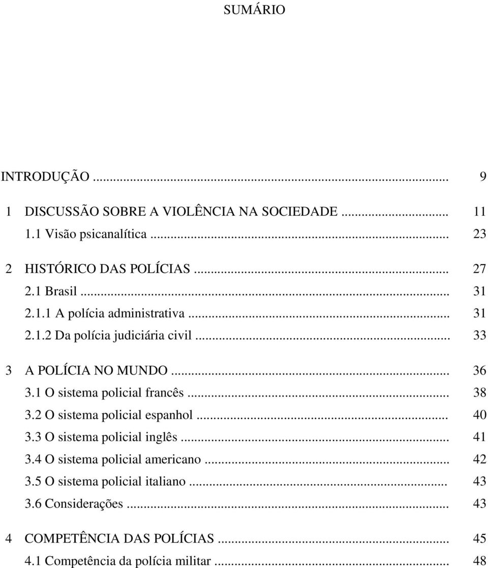 1 O sistema policial francês... 38 3.2 O sistema policial espanhol... 40 3.3 O sistema policial inglês... 41 3.