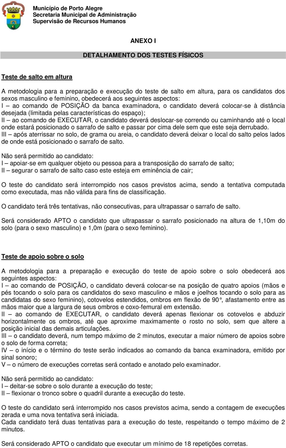 candidato deverá deslocar-se correndo ou caminhando até o local onde estará posicionado o sarrafo de salto e passar por cima dele sem que este seja derrubado.