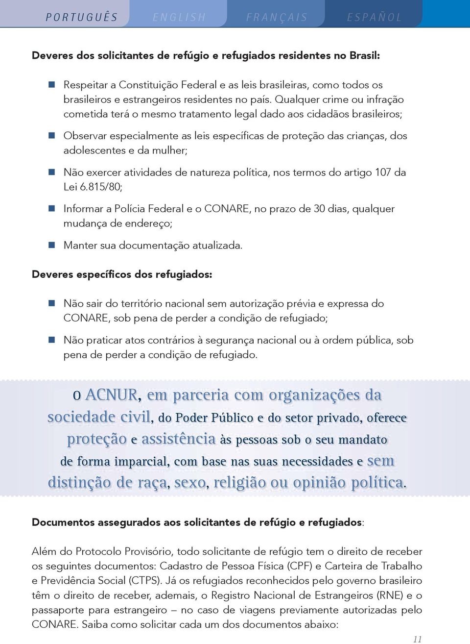 Qualquer crime ou infração cometida terá o mesmo tratamento legal dado aos cidadãos brasileiros; Observar especialmente as leis específicas de proteção das crianças, dos adolescentes e da mulher; Não