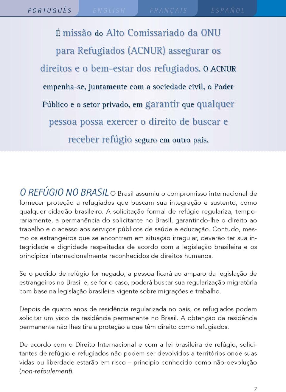 O REFÚGIO NO BRASIL O Brasil assumiu o compromisso internacional de fornecer proteção a refugiados que buscam sua integração e sustento, como qualquer cidadão brasileiro.