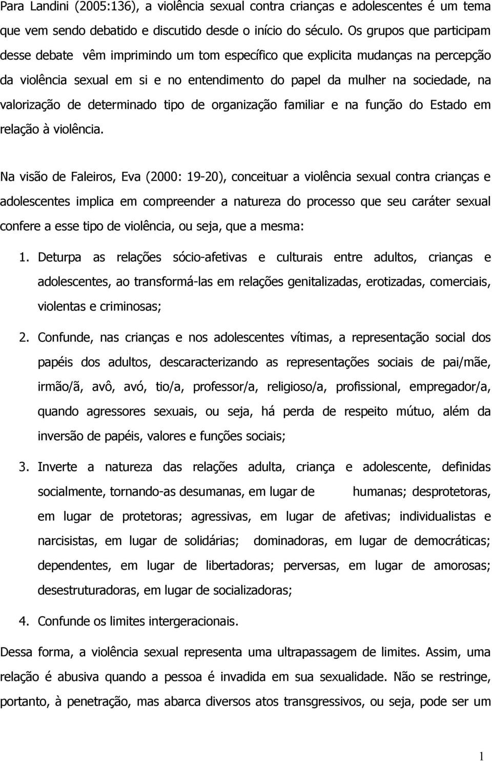 de determinado tipo de organização familiar e na função do Estado em relação à violência.