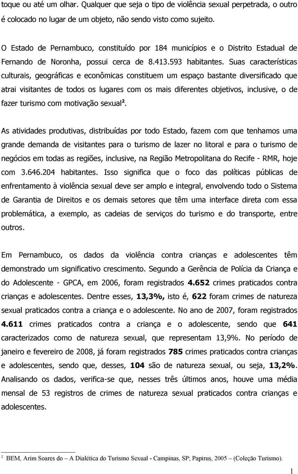 Suas características culturais, geográficas e econômicas constituem um espaço bastante diversificado que atrai visitantes de todos os lugares com os mais diferentes objetivos, inclusive, o de fazer