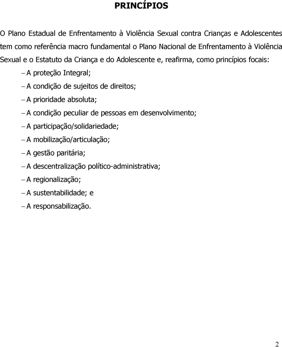 A condição de sujeitos de direitos; A prioridade absoluta; A condição peculiar de pessoas em desenvolvimento; A participação/solidariedade; A