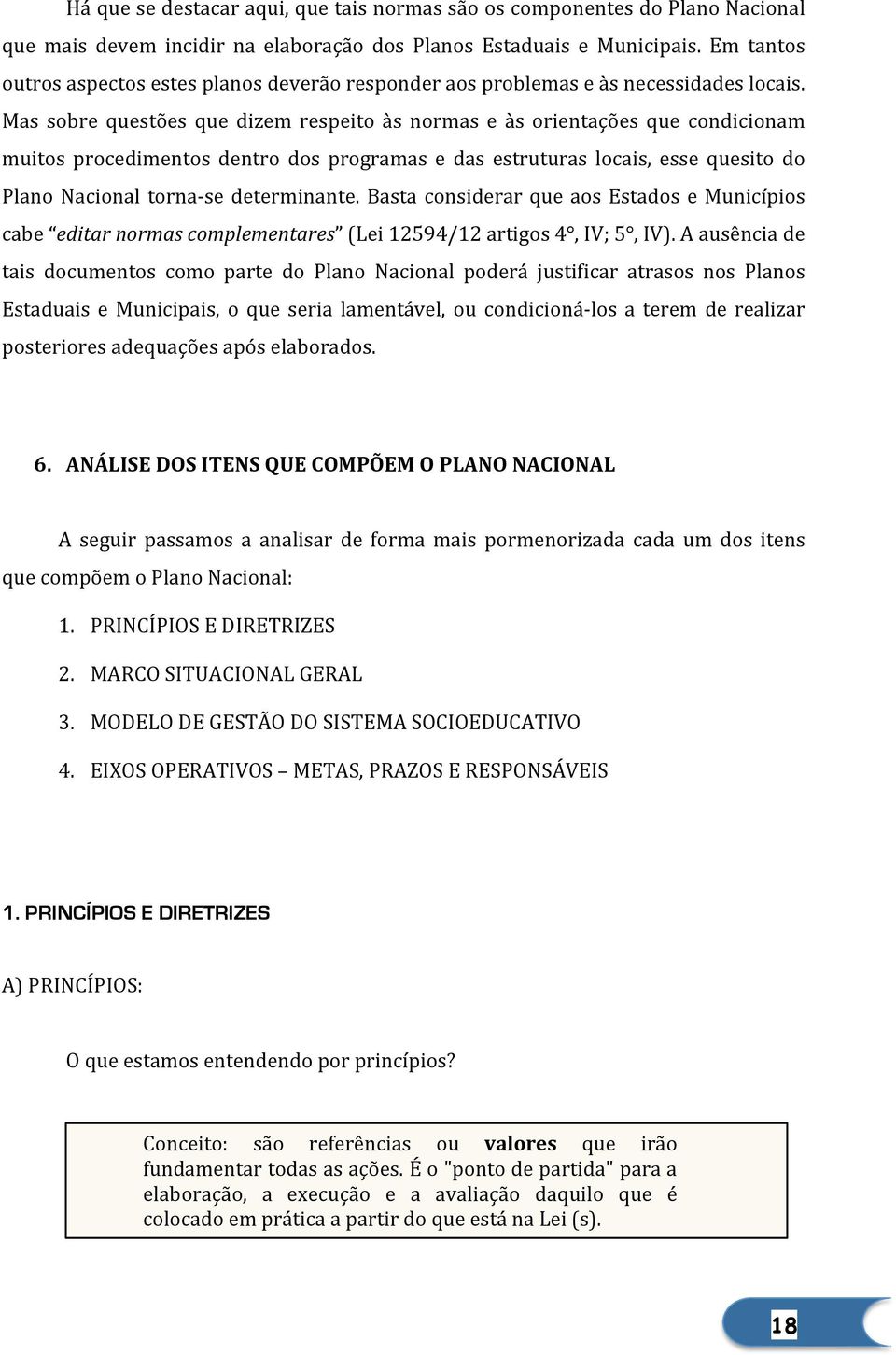 Mas sobre questões que dizem respeito às normas e às orientações que condicionam muitos procedimentos dentro dos programas e das estruturas locais, esse quesito do Plano Nacional torna- se