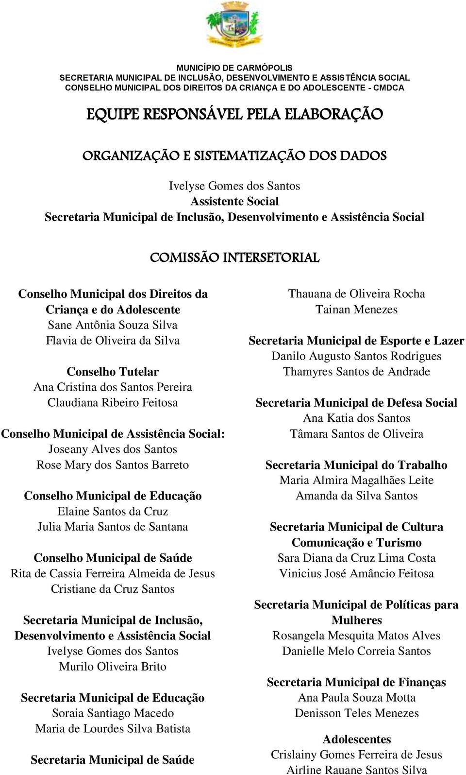 Feitosa Conselho Municipal de Assistência Social: Joseany Alves dos Santos Rose Mary dos Santos Barreto Conselho Municipal de Educação Elaine Santos da Cruz Julia Maria Santos de Santana Conselho