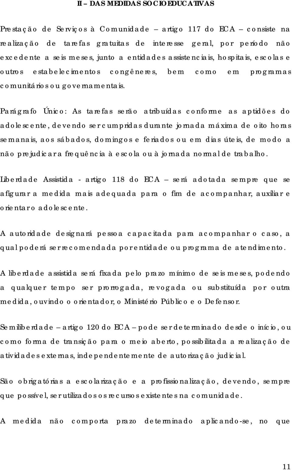 Parágrafo Único: As tarefas serão atribuídas conforme as aptidões do adolescente, devendo ser cumpridas durante jornada máxima de oito horas semanais, aos sábados, domingos e feriados ou em dias