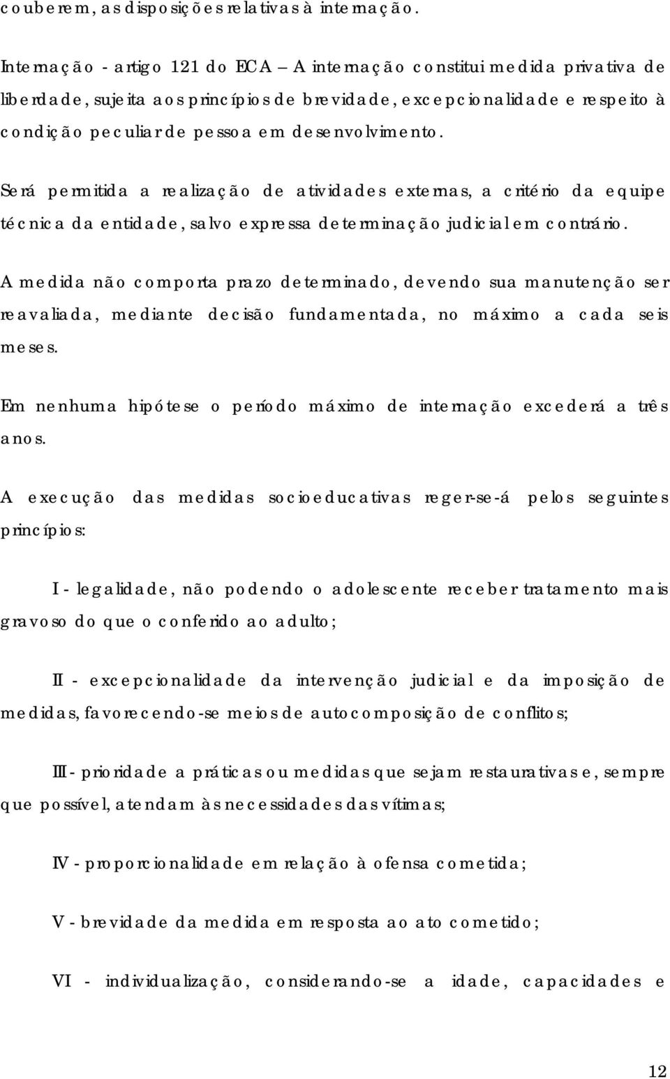 Será permitida a realização de atividades externas, a critério da equipe técnica da entidade, salvo expressa determinação judicial em contrário.