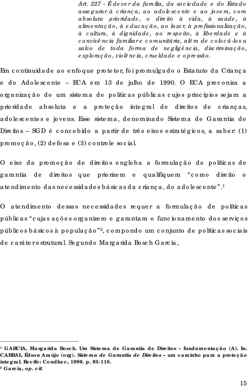 violência, crueldade e opressão. Em continuidade ao enfoque protetor, foi promulgado o Estatuto da Criança e do Adolescente ECA em 13 de julho de 1990.