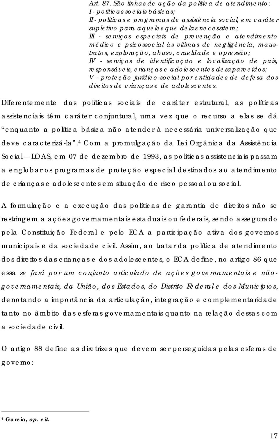 especiais de prevenção e atendimento médico e psicossocial às vítimas de negligência, maustratos, exploração, abuso, crueldade e opressão; IV - serviços de identificação e localização de pais,