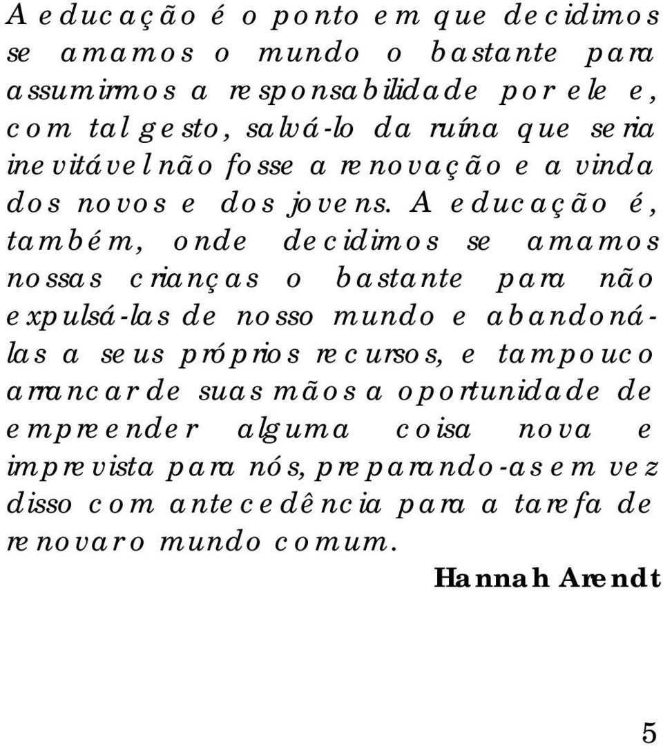 A educação é, também, onde decidimos se amamos nossas crianças o bastante para não expulsá-las de nosso mundo e abandonálas a seus próprios