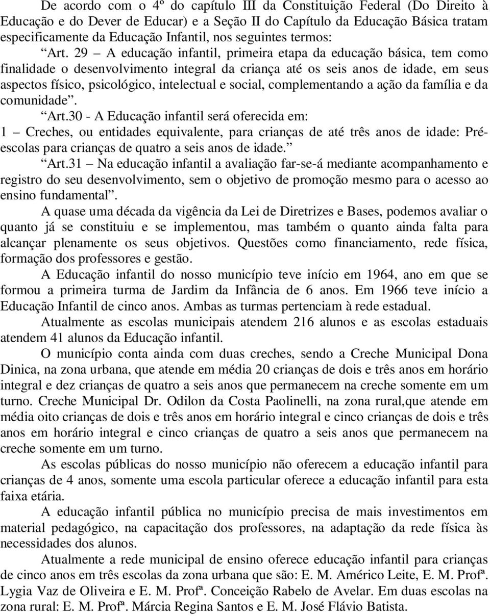 29 A educação infantil, primeira etapa da educação básica, tem como finalidade o desenvolvimento integral da criança até os seis anos de idade, em seus aspectos físico, psicológico, intelectual e