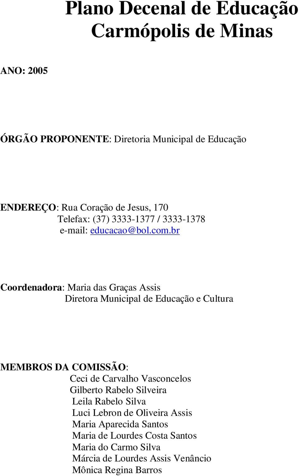 br Coordenadora: Maria das Graças Assis Diretora Municipal de Educação e Cultura MEMBROS DA COMISSÃO: Ceci de Carvalho Vasconcelos