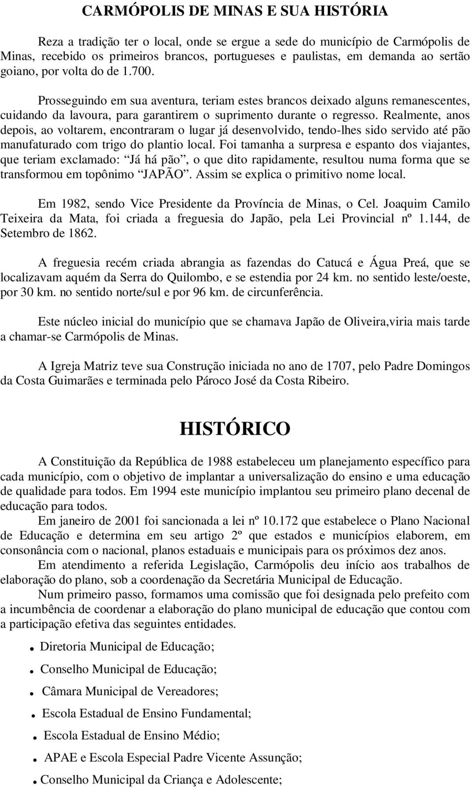 Realmente, anos depois, ao voltarem, encontraram o lugar já desenvolvido, tendo-lhes sido servido até pão manufaturado com trigo do plantio local.