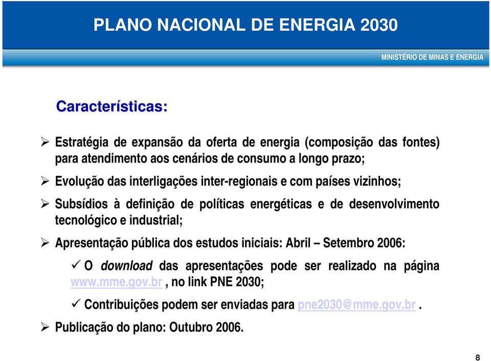 desenvolvimento tecnológico e industrial; Apresentação pública dos estudos iniciais: Abril Setembro 2006: O download das apresentações pode ser