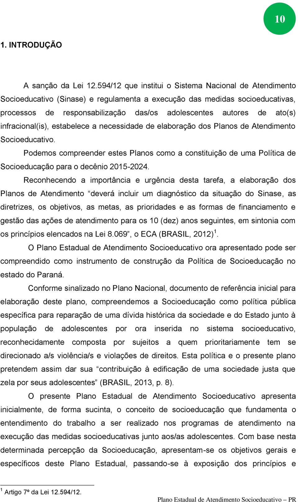 ato(s) infracional(is), estabelece a necessidade de elaboração dos Planos de Atendimento Socioeducativo.