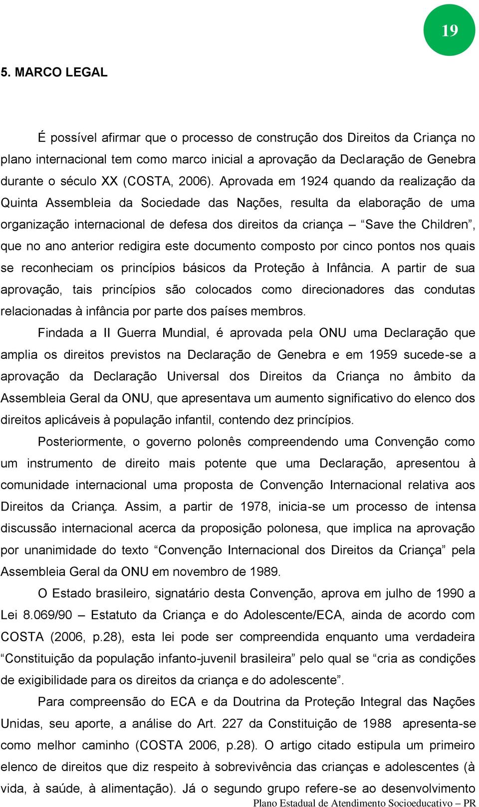 Aprovada em 1924 quando da realização da Quinta Assembleia da Sociedade das Nações, resulta da elaboração de uma organização internacional de defesa dos direitos da criança Save the Children, que no