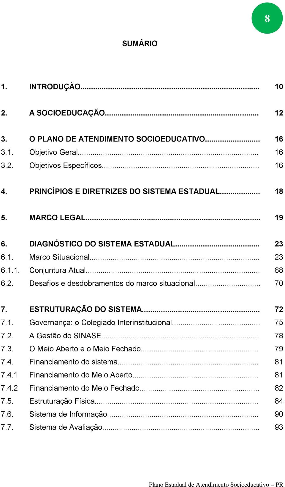 .. 70 7. ESTRUTURAÇÃO DO SISTEMA... 72 7.1. Governança: o Colegiado Interinstitucional... 75 7.2. A Gestão do SINASE... 78 7.3. O Meio Aberto e o Meio Fechado... 79 7.4.