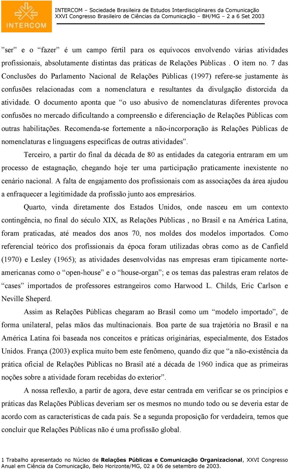 O documento aponta que o uso abusivo de nomenclaturas diferentes provoca confusões no mercado dificultando a compreensão e diferenciação de Relações Públicas com outras habilitações.