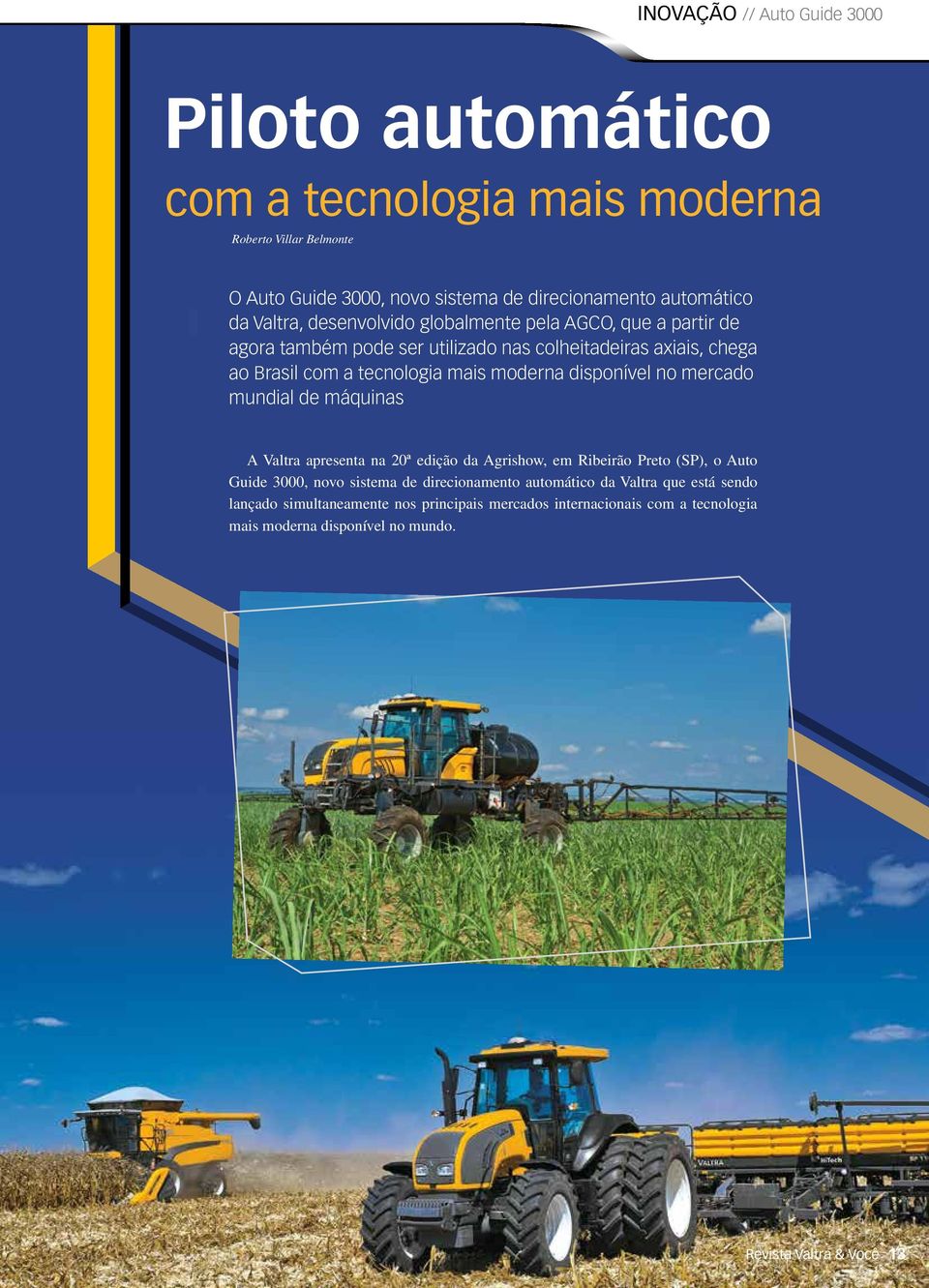 disponível no mercado mundial de máquinas A Valtra apresenta na 20ª edição da Agrishow, em Ribeirão Preto (SP), o Auto Guide 3000, novo sistema de direcionamento