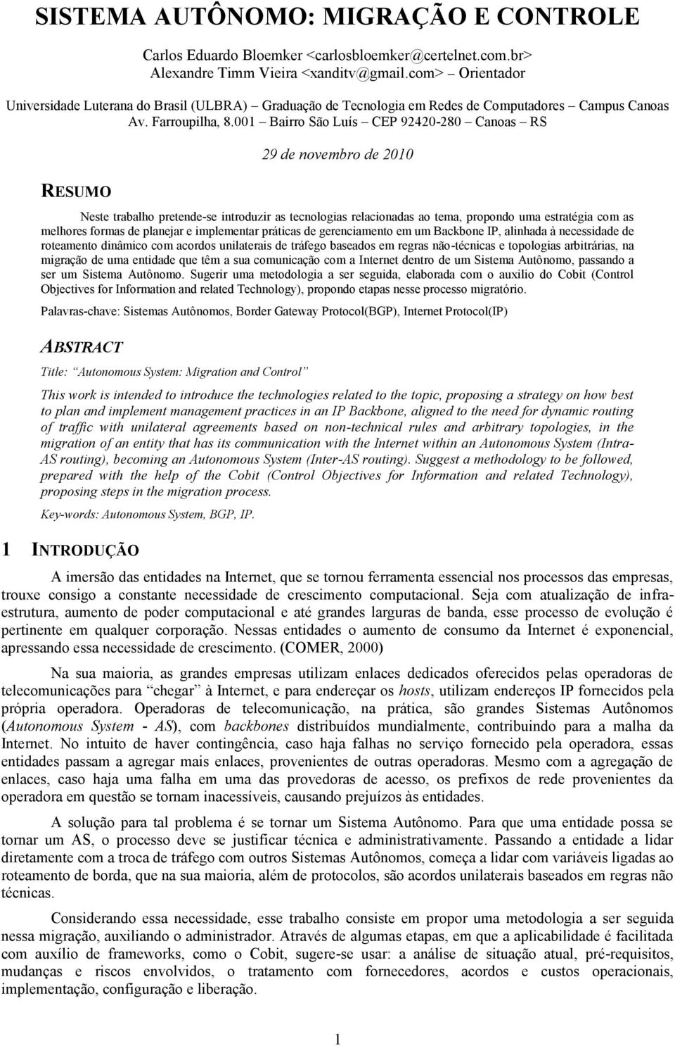 001 Bairro São Luís CEP 92420-280 Canoas RS RESUMO 29 de novembro de 2010 Neste trabalho pretende-se introduzir as tecnologias relacionadas ao tema, propondo uma estratégia com as melhores formas de