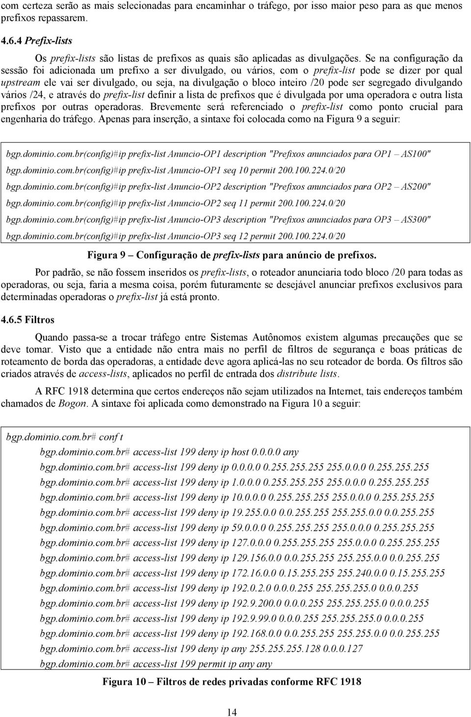 Se na configuração da sessão foi adicionada um prefixo a ser divulgado, ou vários, com o prefix-list pode se dizer por qual upstream ele vai ser divulgado, ou seja, na divulgação o bloco inteiro /20