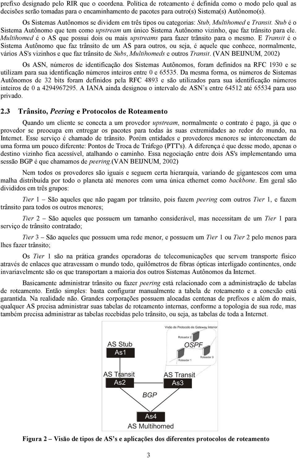 Multihomed é o AS que possui dois ou mais upstreams para fazer trânsito para o mesmo.