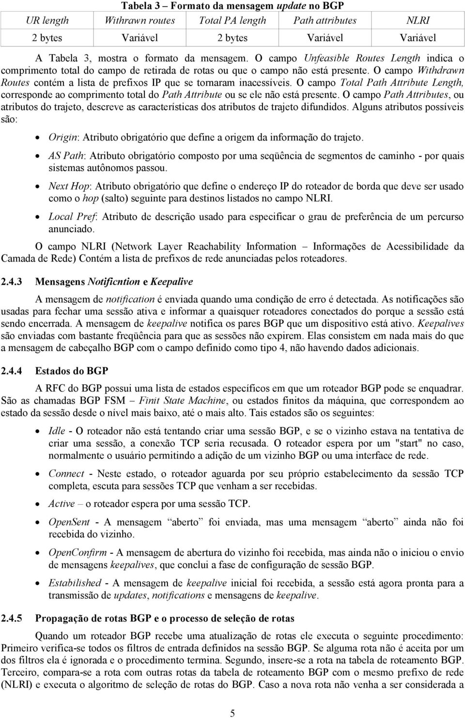 O campo Withdrawn Routes contém a lista de prefixos IP que se tornaram inacessíveis.