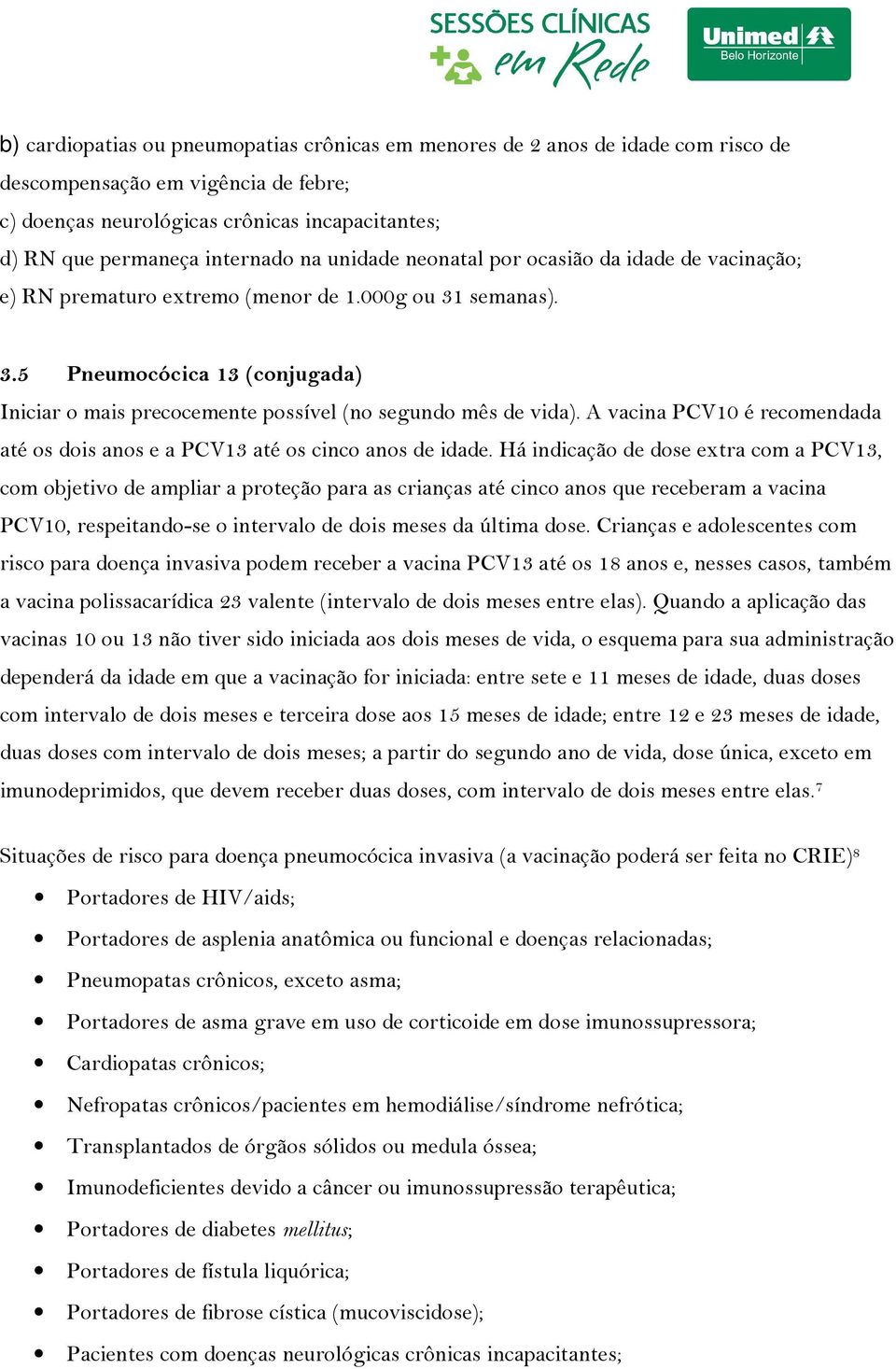 A vacina PCV10 é recomendada até os dois anos e a PCV13 até os cinco anos de idade.