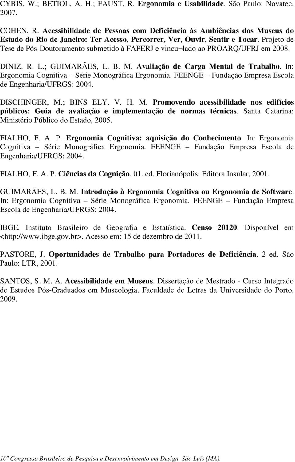 Projeto de Tese de Pós-Doutoramento submetido à FAPERJ e vincu lado ao PROARQ/UFRJ em 2008. DINIZ, R. L.; GUIMARÃES, L. B. M. Avaliação de Carga Mental de Trabalho.