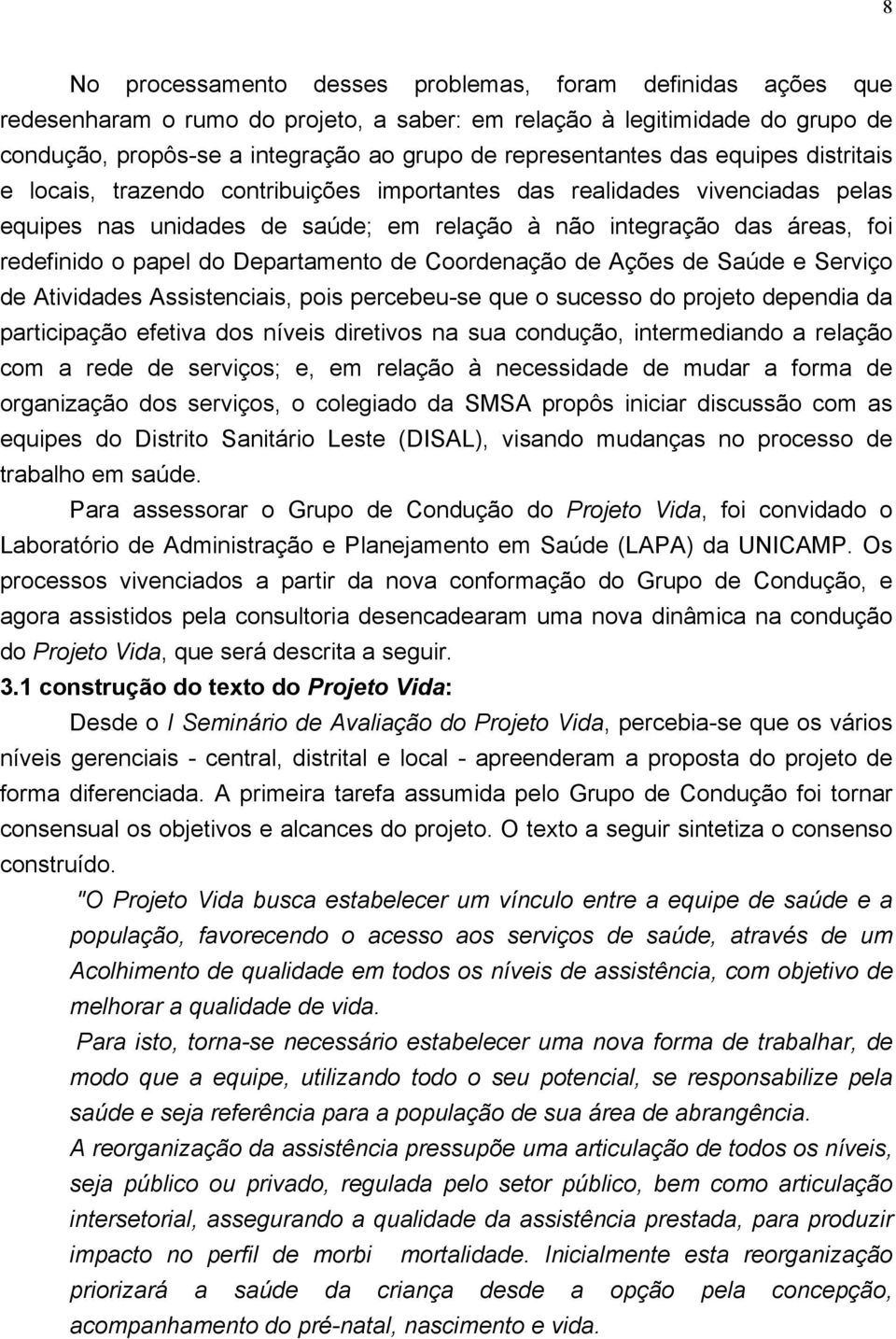 redefinido o papel do Departamento de Coordenação de Ações de Saúde e Serviço de Atividades Assistenciais, pois percebeu-se que o sucesso do projeto dependia da participação efetiva dos níveis