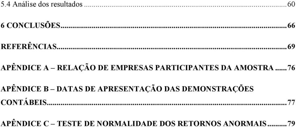 .. 76 APÊNDICE B DATAS DE APRESENTAÇÃO DAS DEMONSTRAÇÕES CONTÁBEIS.