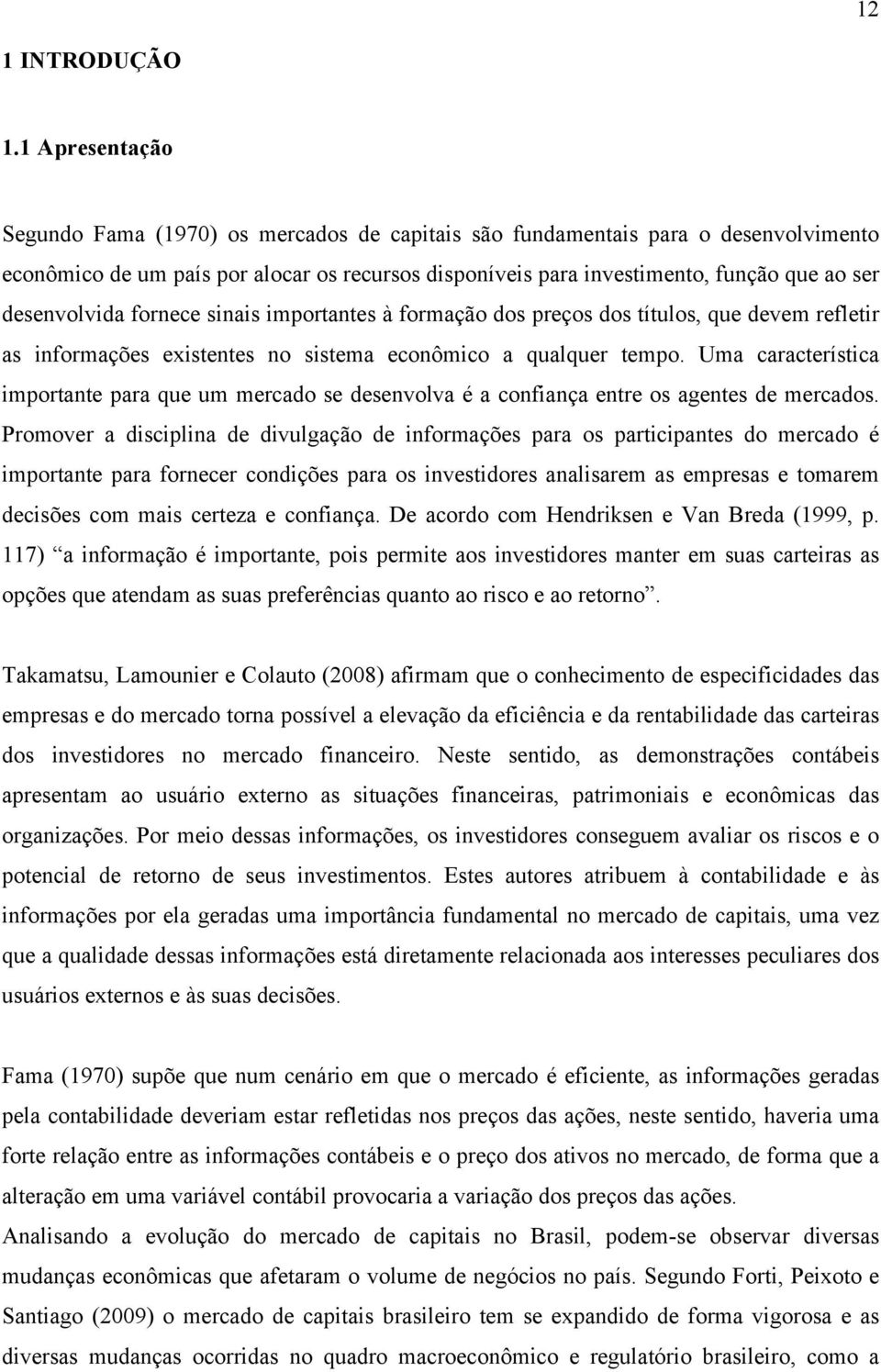 desenvolvida fornece sinais importantes à formação dos preços dos títulos, que devem refletir as informações existentes no sistema econômico a qualquer tempo.