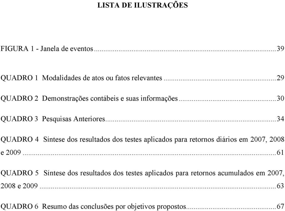 .. 34 QUADRO 4 Síntese dos resultados dos testes aplicados para retornos diários em 2007, 2008 e 2009.