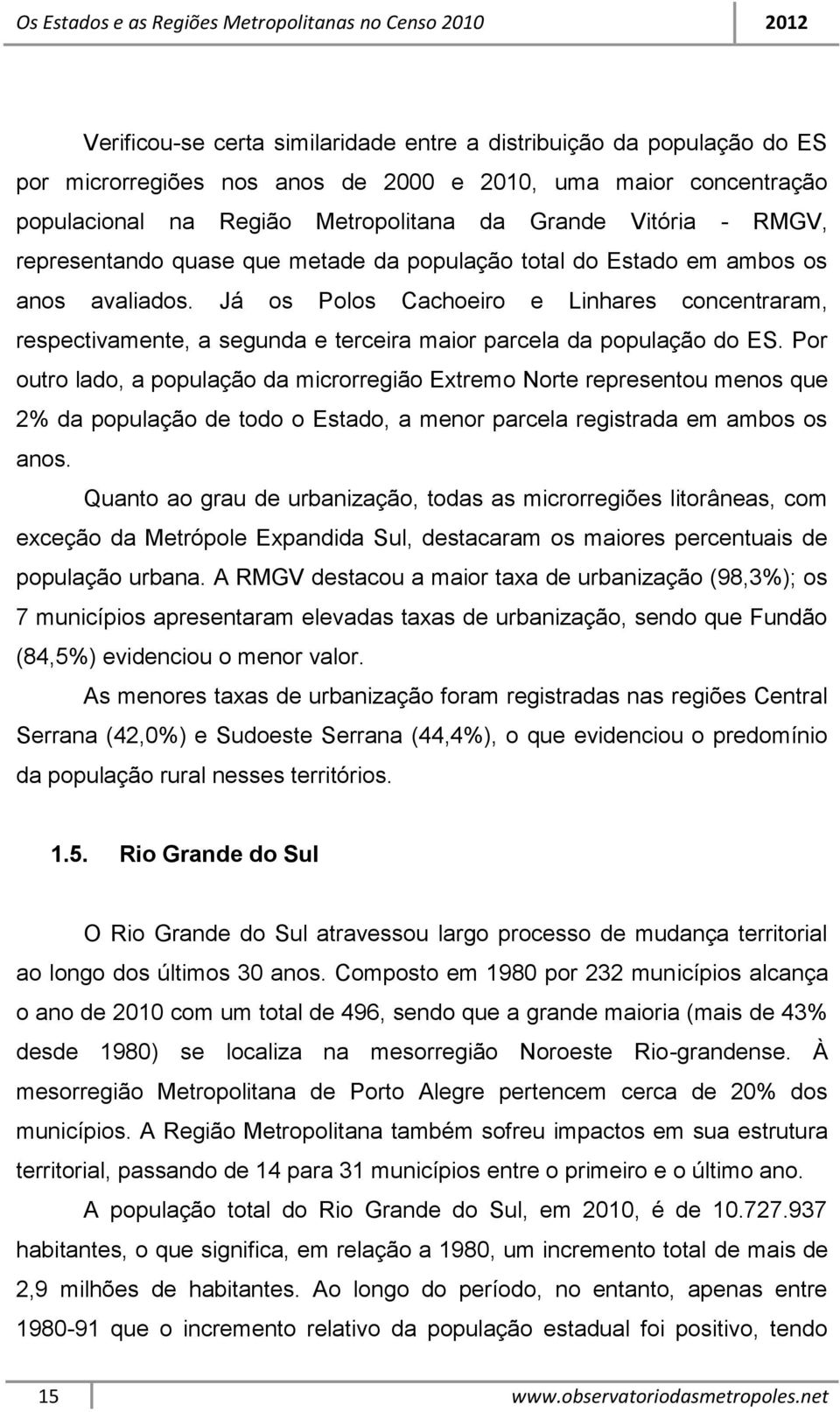 Já os Polos Cachoeiro e Linhares concentraram, respectivamente, a segunda e terceira maior parcela da população do ES.