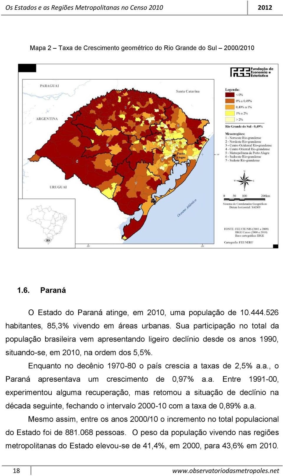 Enquanto no decênio 1970-80 o país crescia a taxas de 2,5% a.a., o Paraná apresentava um crescimento de 0,97% a.a. Entre 1991-00, experimentou alguma recuperação, mas retomou a situação de declínio na década seguinte, fechando o intervalo 2000-10 com a taxa de 0,89% a.