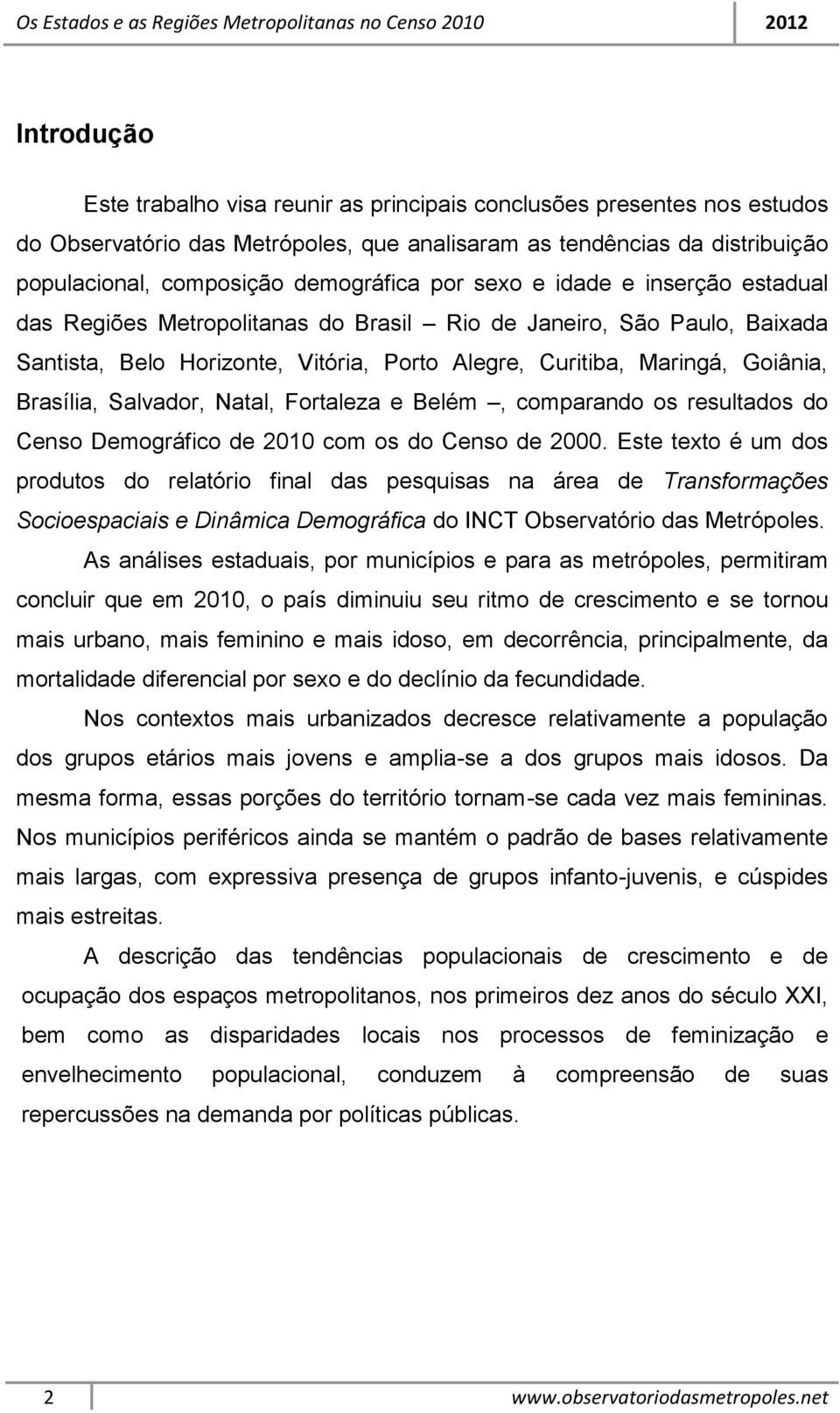 Salvador, Natal, Fortaleza e Belém, comparando os resultados do Censo Demográfico de 2010 com os do Censo de 2000.
