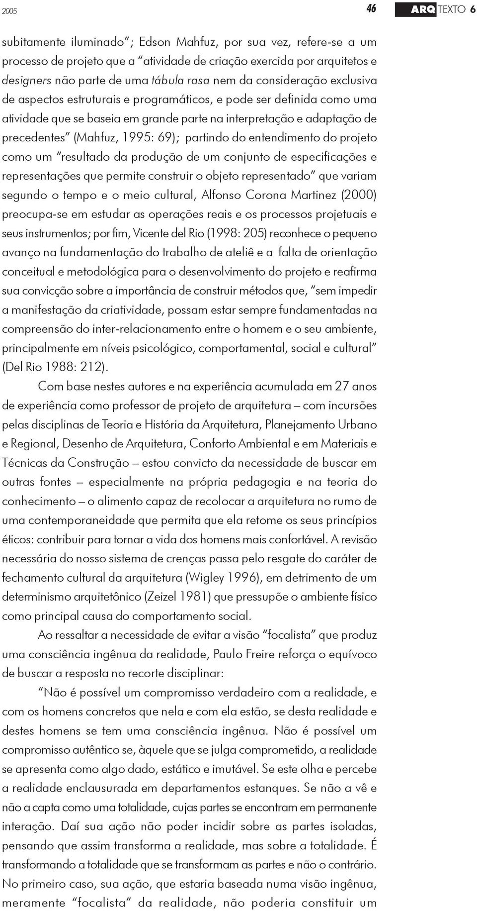 69); partindo do entendimento do projeto como um resultado da produção de um conjunto de especificações e representações que permite construir o objeto representado que variam segundo o tempo e o