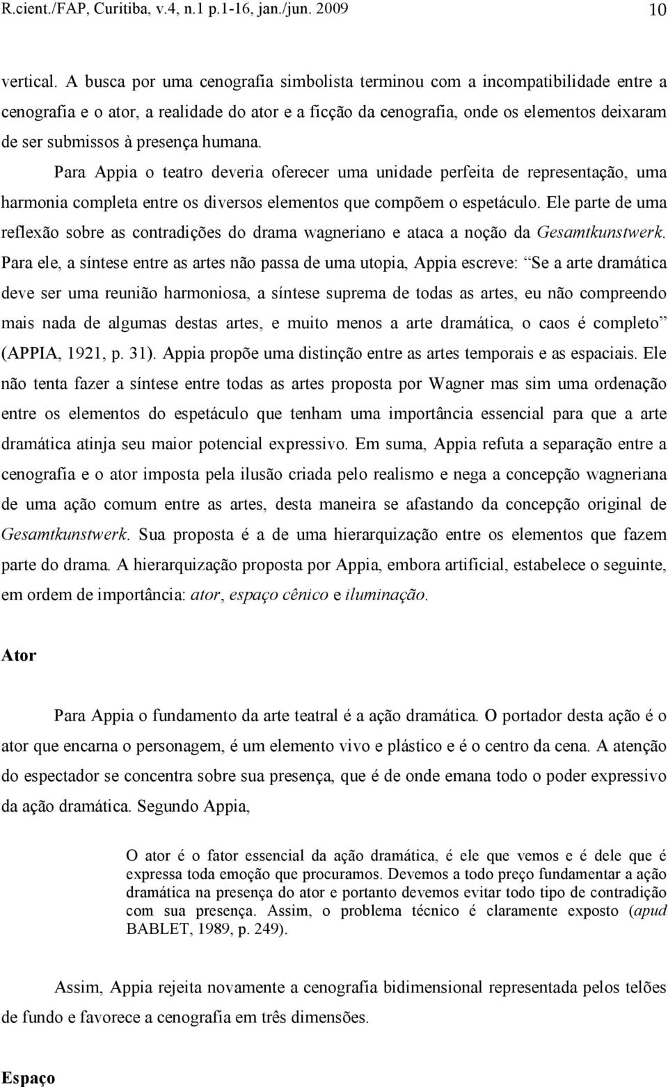 presença humana. Para Appia o teatro deveria oferecer uma unidade perfeita de representação, uma harmonia completa entre os diversos elementos que compõem o espetáculo.