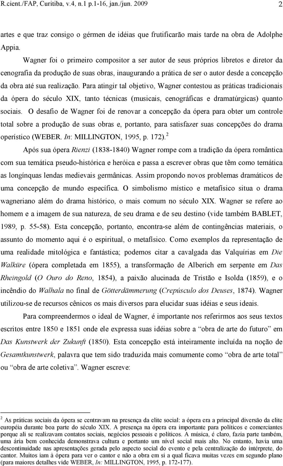 realização. Para atingir tal objetivo, Wagner contestou as práticas tradicionais da ópera do século XIX, tanto técnicas (musicais, cenográficas e dramatúrgicas) quanto sociais.