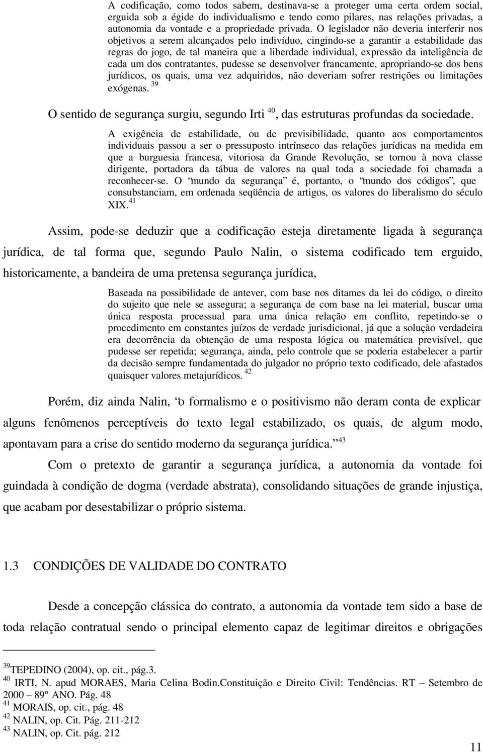 O legislador não deveria interferir nos objetivos a serem alcançados pelo indivíduo, cingindo-se a garantir a estabilidade das regras do jogo, de tal maneira que a liberdade individual, expressão da