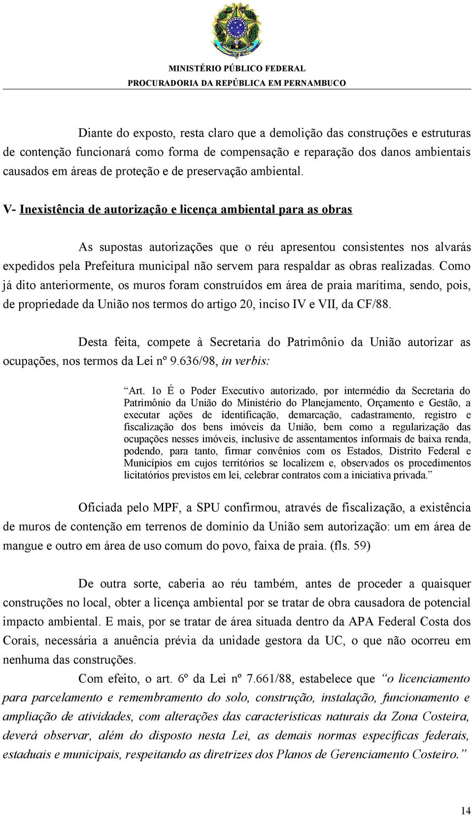 V- Inexistência de autorização e licença ambiental para as obras As supostas autorizações que o réu apresentou consistentes nos alvarás expedidos pela Prefeitura municipal não servem para respaldar