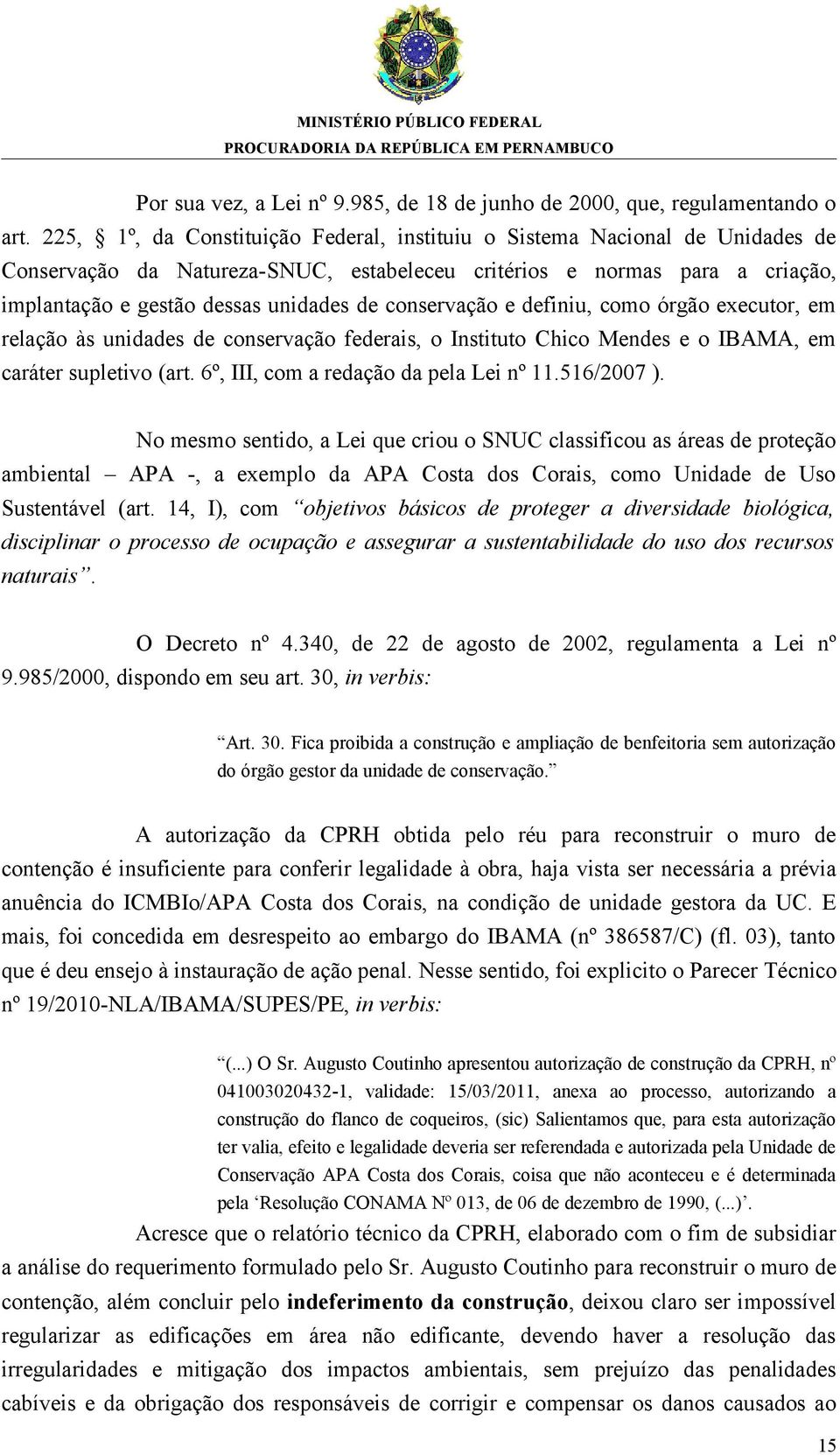 conservação e definiu, como órgão executor, em relação às unidades de conservação federais, o Instituto Chico Mendes e o IBAMA, em caráter supletivo (art. 6º, III, com a redação da pela Lei nº 11.