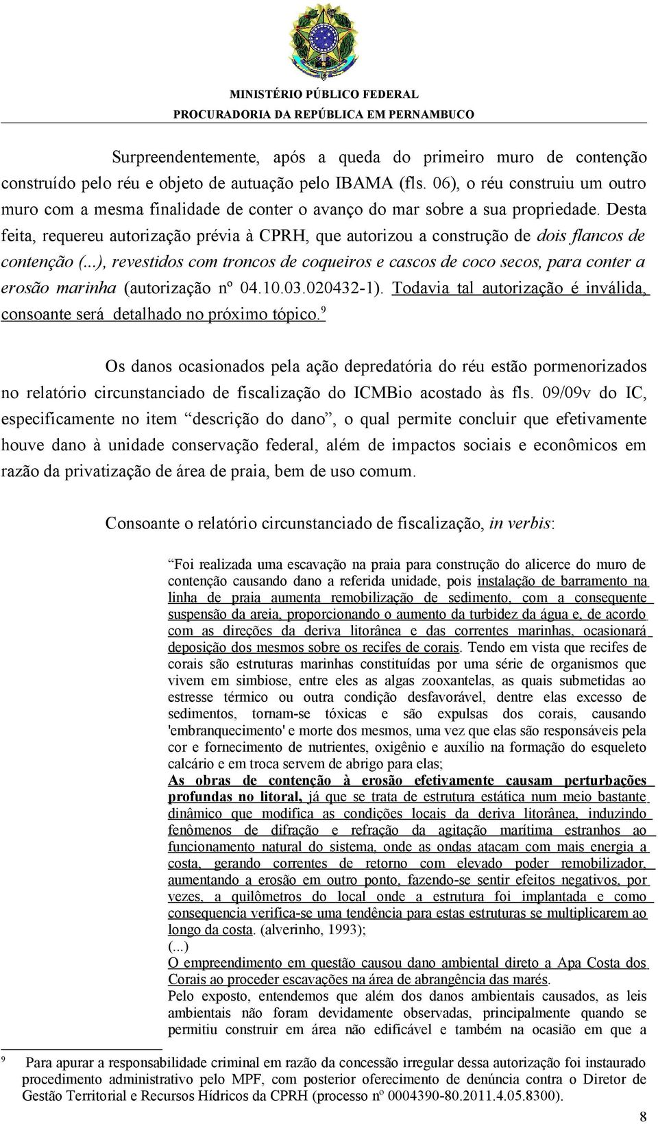 Desta feita, requereu autorização prévia à CPRH, que autorizou a construção de dois flancos de contenção (.