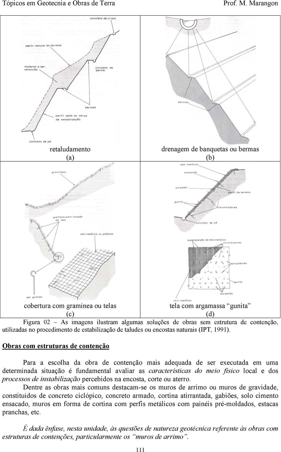 Obras com estruturas de contenção Para a escolha da obra de contenção mais adequada de ser executada em uma determinada situação é fundamental avaliar as características do meio físico local e dos