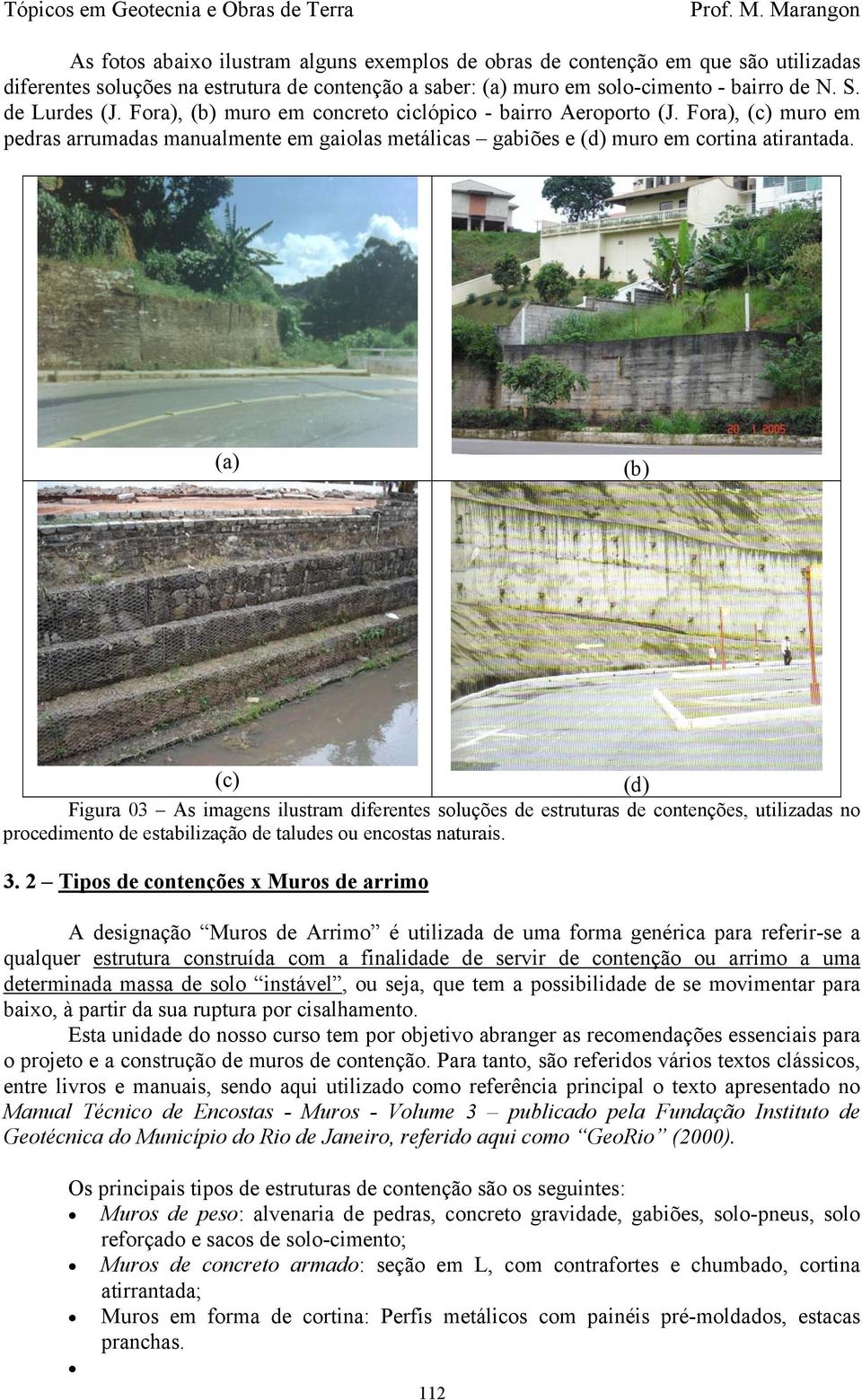 (a) (b) (c) (d) Figura 03 As imagens ilustram diferentes soluções de estruturas de contenções, utilizadas no procedimento de estabilização de taludes ou encostas naturais. 3.